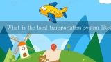 What is the local transportation system like?