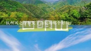 杭州风之谷和莫干山农场哪个好玩？