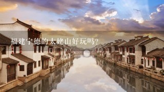 福建宁德的太姥山好玩吗？