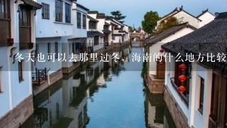 冬天也可以去那里过冬，海南的什么地方比较好