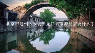 北京市通州区要去黑龙江省肇源县需要什么手续？