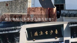 库尔勒附近冬季什么地方好耍？