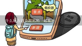 什么地方适合跟妈妈一起旅游