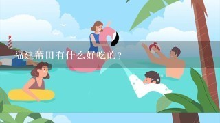 福建莆田有什么好吃的?