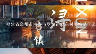 福建省泉州市南安市罗东镇罗东村邮编是什么？