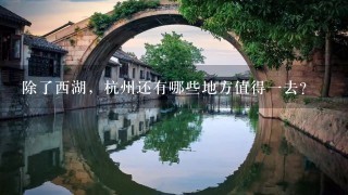 除了西湖，杭州还有哪些地方值得一去？