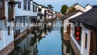 翁源官渡客运站到广州市白云区怎么走