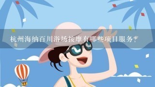 杭州海纳百川浴场按摩有哪些项目服务？