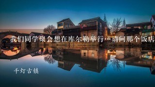 我们同学聚会想在库尔勒举行…请问那个饭店物美价廉