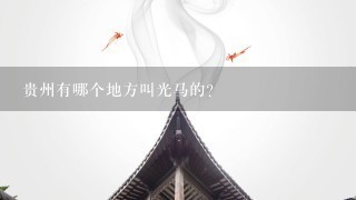 贵州有哪个地方叫光马的？