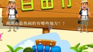 湘潭市最热闹的有哪些地方？？