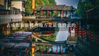 去成都旅游哪些地方是最值得去的