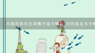 舟曲具体在甘肃哪个地方啊？ 经纬度是多少啊？