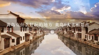 黄岛有什么好玩的地方 黄岛6大美丽景点