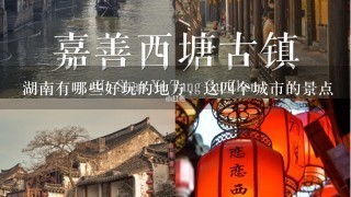 湖南有哪些好玩的地方，这四个城市的景点