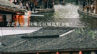 去北京旅游住哪片区域比较方便？