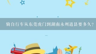 骑自行车从东莞虎门到湖南永州道县要多久？路过那些地方？该准备点什么？