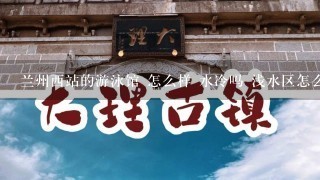 兰州西站的游泳馆 怎么样 水冷吗 浅水区怎么样 本人刚学会还游的不是很好只能浅水区玩玩 这周末想去玩