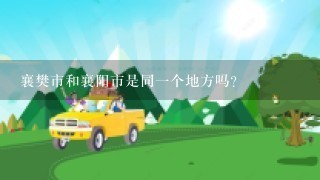 襄樊市和襄阳市是同一个地方吗？