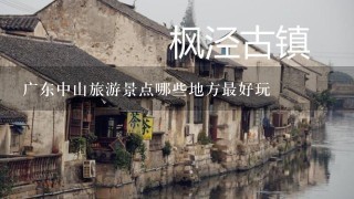 广东中山旅游景点哪些地方最好玩