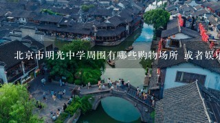 北京市明光中学周围有哪些购物场所 或者娱乐场所