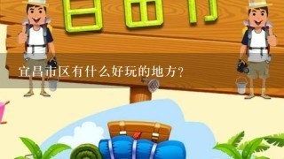 宜昌市区有什么好玩的地方？