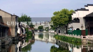 7月份去哪里旅游最合适