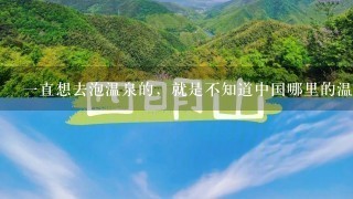 1直想去泡温泉的，就是不知道中国哪里的温泉比较好呢?