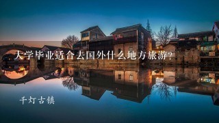 大学毕业适合去国外什么地方旅游？