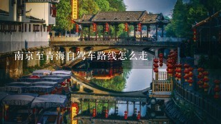 南京至青海自驾车路线怎么走