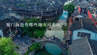 厦门海沧有哪些地方可去玩？？？