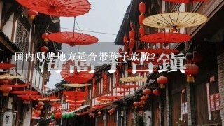 国内哪些地方适合带孩子旅游？