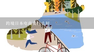 跨境日本电商卖什么好