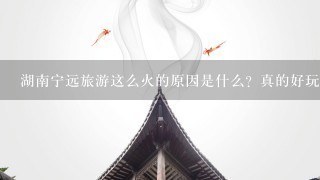 湖南宁远旅游这么火的原因是什么？真的好玩吗？