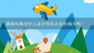 湖南凤凰有什么适合情侣去玩的地方吗？