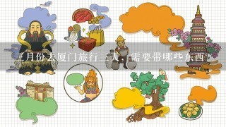 3月份去厦门旅行3天，需要带哪些东西?