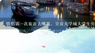 情侣第1次旅游去哪里，呈贡大学城大学生穷游指南