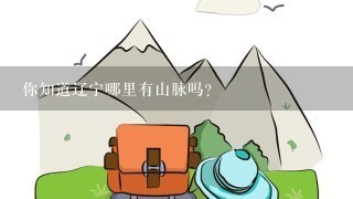 你知道辽宁哪里有山脉吗？