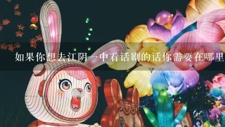 如果你想去江阴一中看话剧的话你需要在哪里乘坐无锡地铁2号线