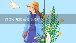 潍坊小吃的服务态度如何?