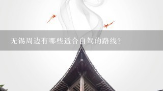 无锡周边有哪些适合自驾的路线?