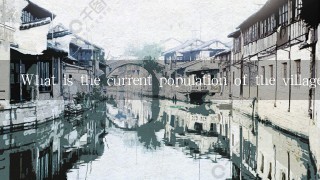 What is the current population of the village?