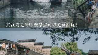 武汉附近的哪些景点可以免费游玩?